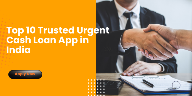 Top 10 Trusted Urgent Cash Loan App in India